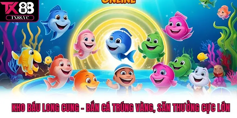 Kho Báu Long Cung – Bắn Cá Trúng Vàng, Săn Thưởng Cực Lớn